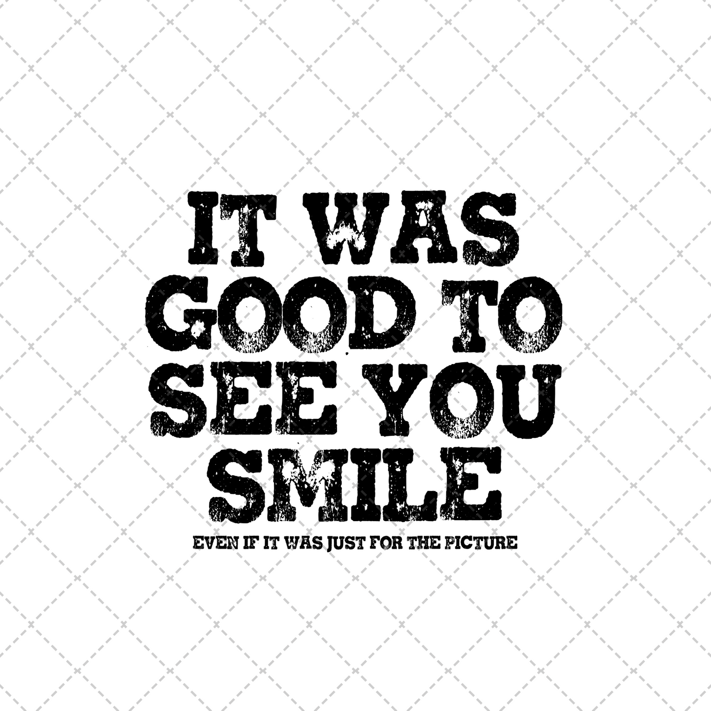 It Was Good To See You Smile Transfer