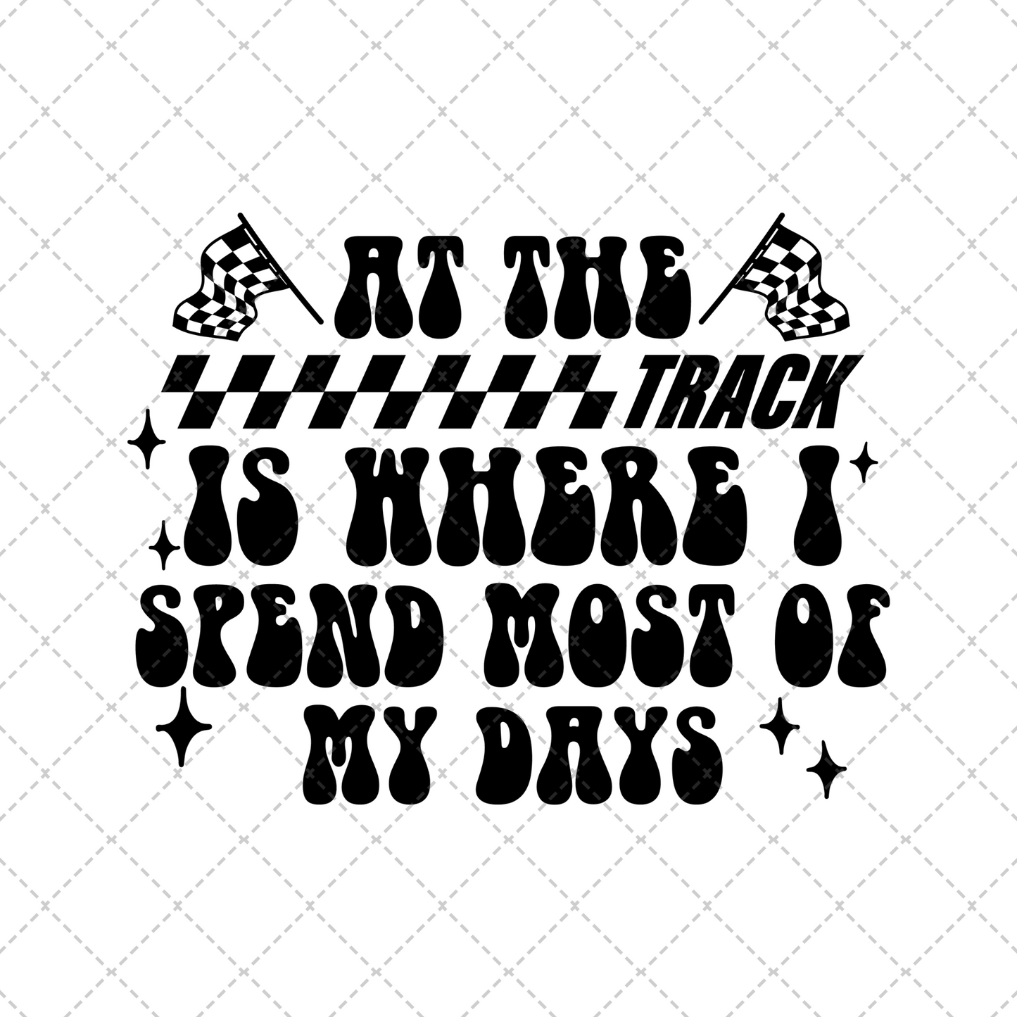 At The Track Is Where I Spend Most Of My Days Transfer ** TWO PART* SOLD SEPARATELY**