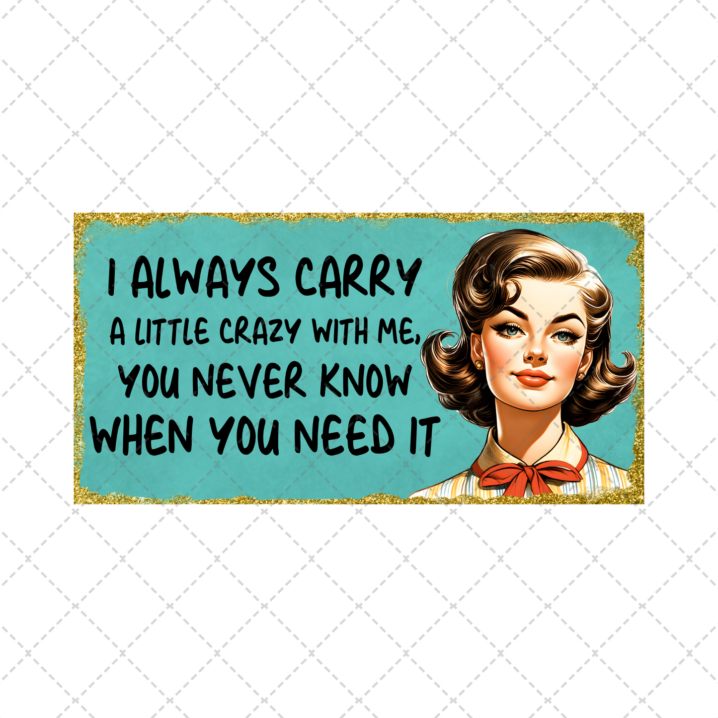 Always Carry A Little Crazy With Me Transfer