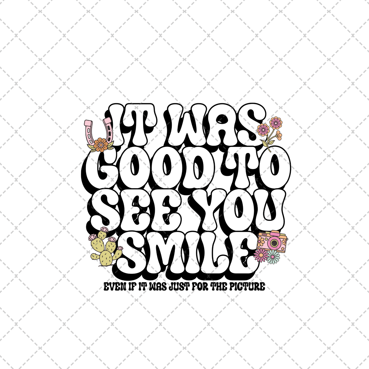 It Was Good To See You Smile Colored Transfer