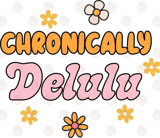 Chronically Delulu - Sublimation Transfers