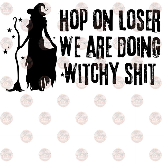Hop On Loser Were Doin Witchy Shit - Sublimation Transfer
