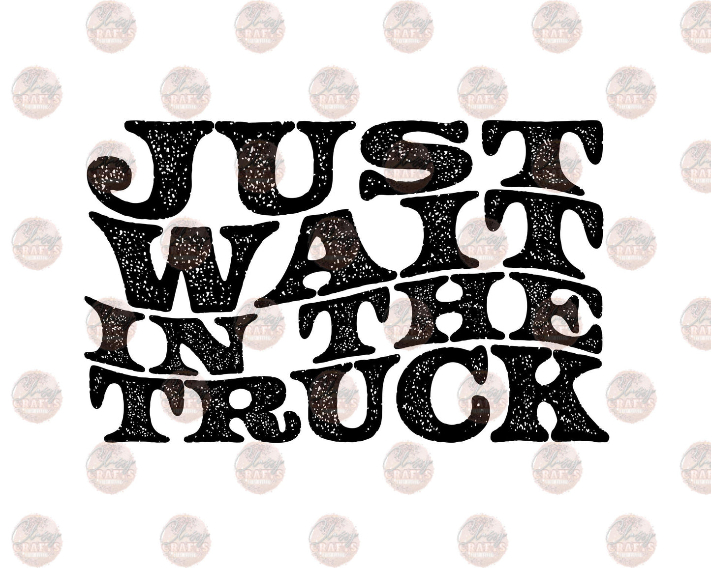 Just Wait In The Truck 4 Transfer