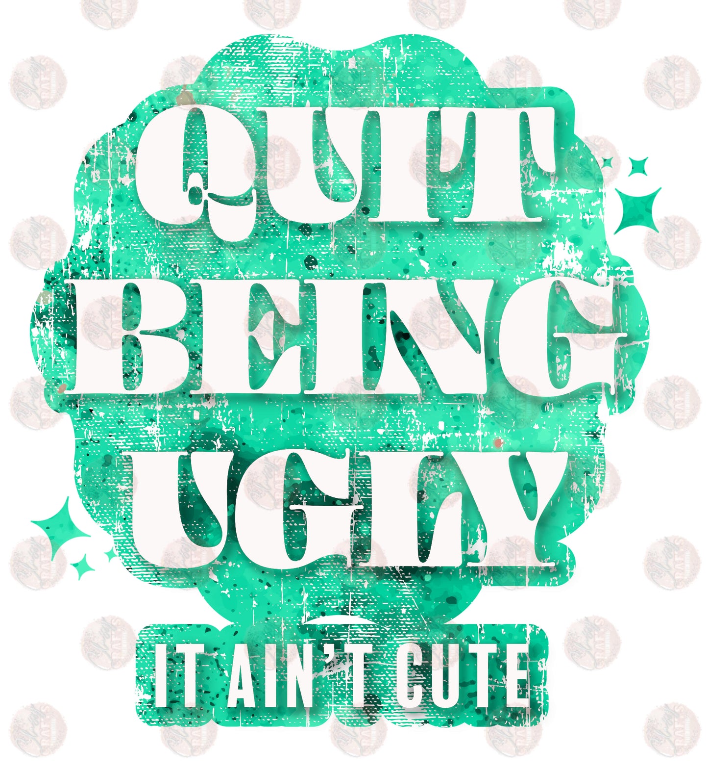 Quit Being Ugly /Turquoise Transfer