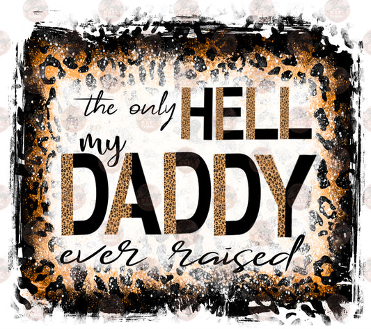 The Only Hell My Daddy Raised - Sublimation Transfer
