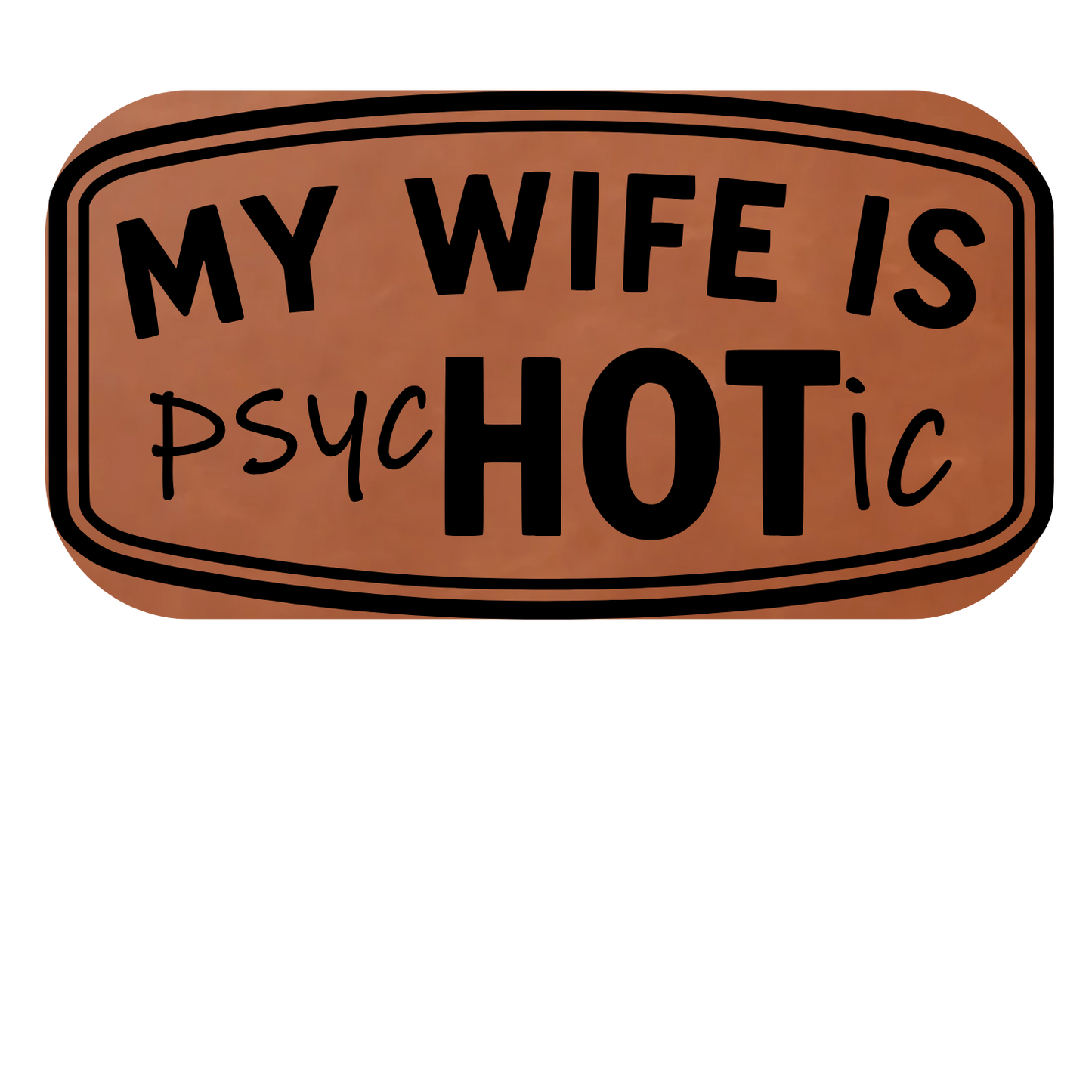 My Wife Is psyoHOTic  Leather Patch