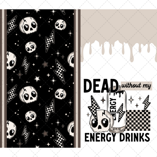 Dead Without My Energy Drinks - Sublimation Transfer