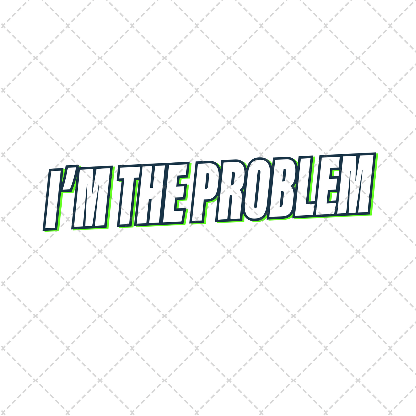 I'm The Problem Green Transfer ** TWO PART* SOLD SEPARATELY**