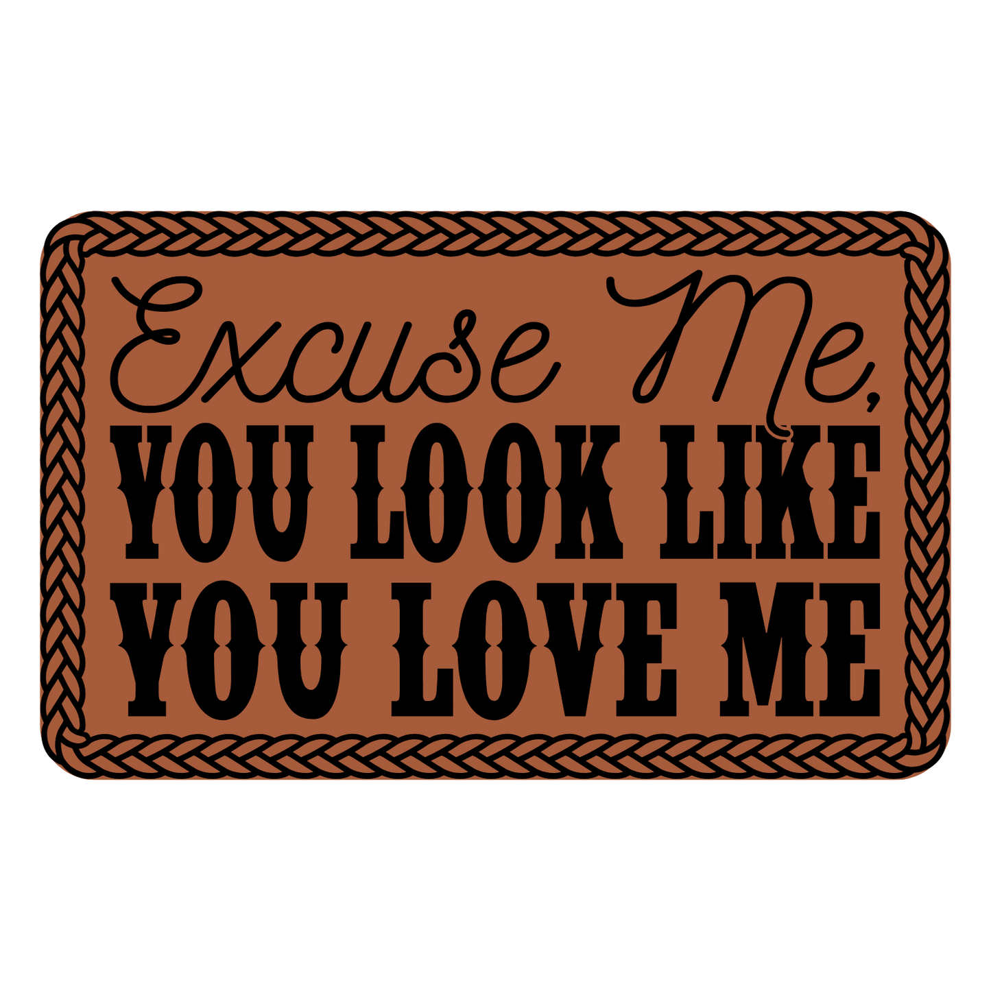 Excuse Me You Look Like You Love Me Leather Patch
