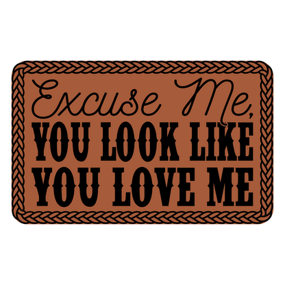 Excuse Me You Look Like You Love Me Leather Patch