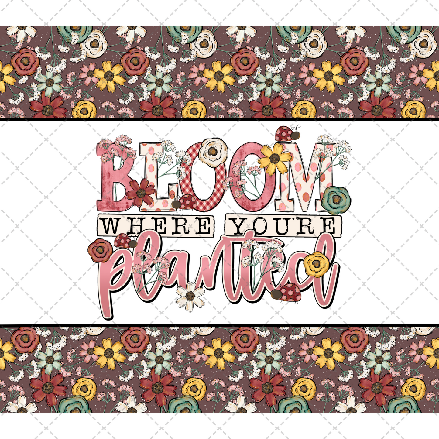 Bloom Where You Are Planted - Sublimation Tumbler Transfer