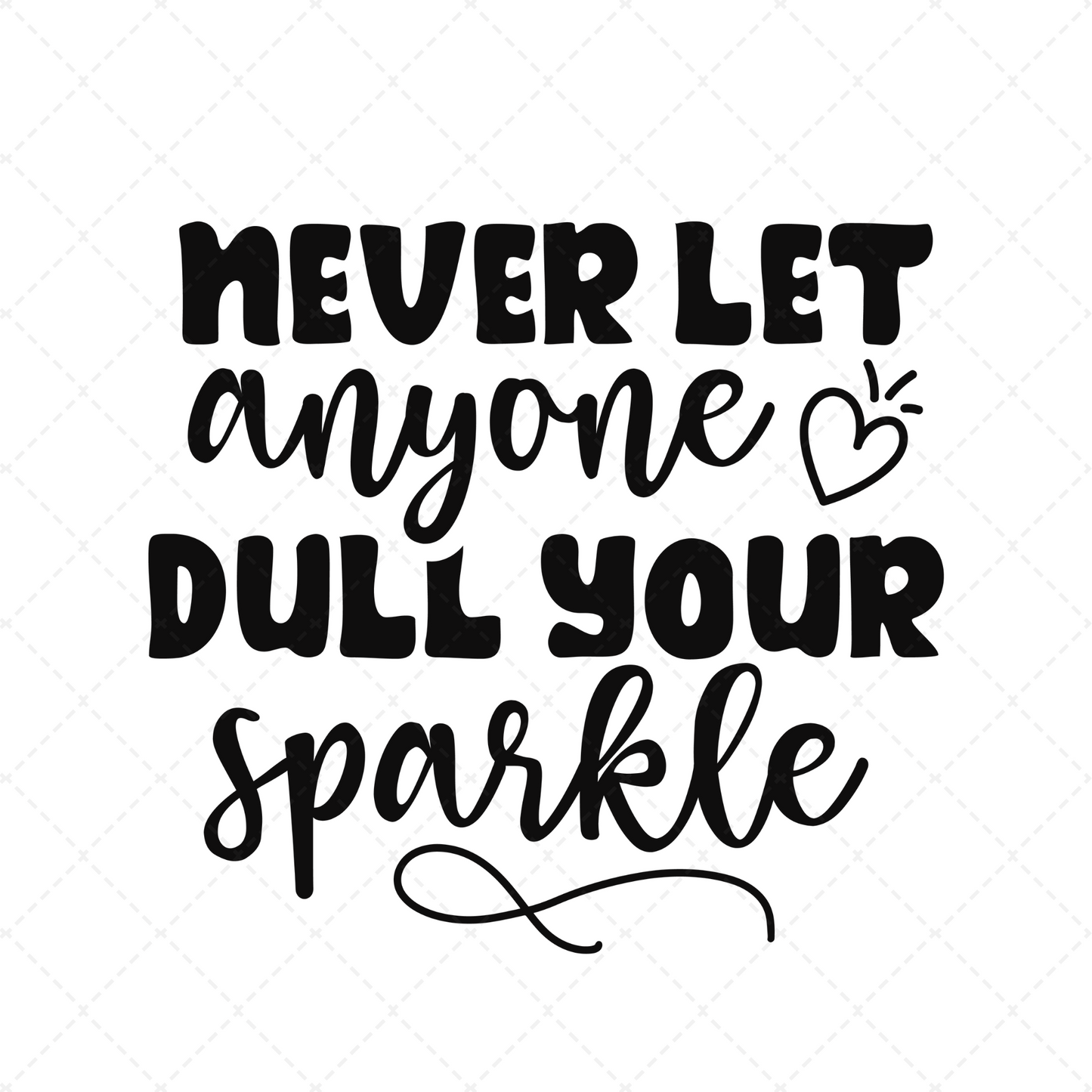 Never Let Anyone Dull Your Sparkle Transfer