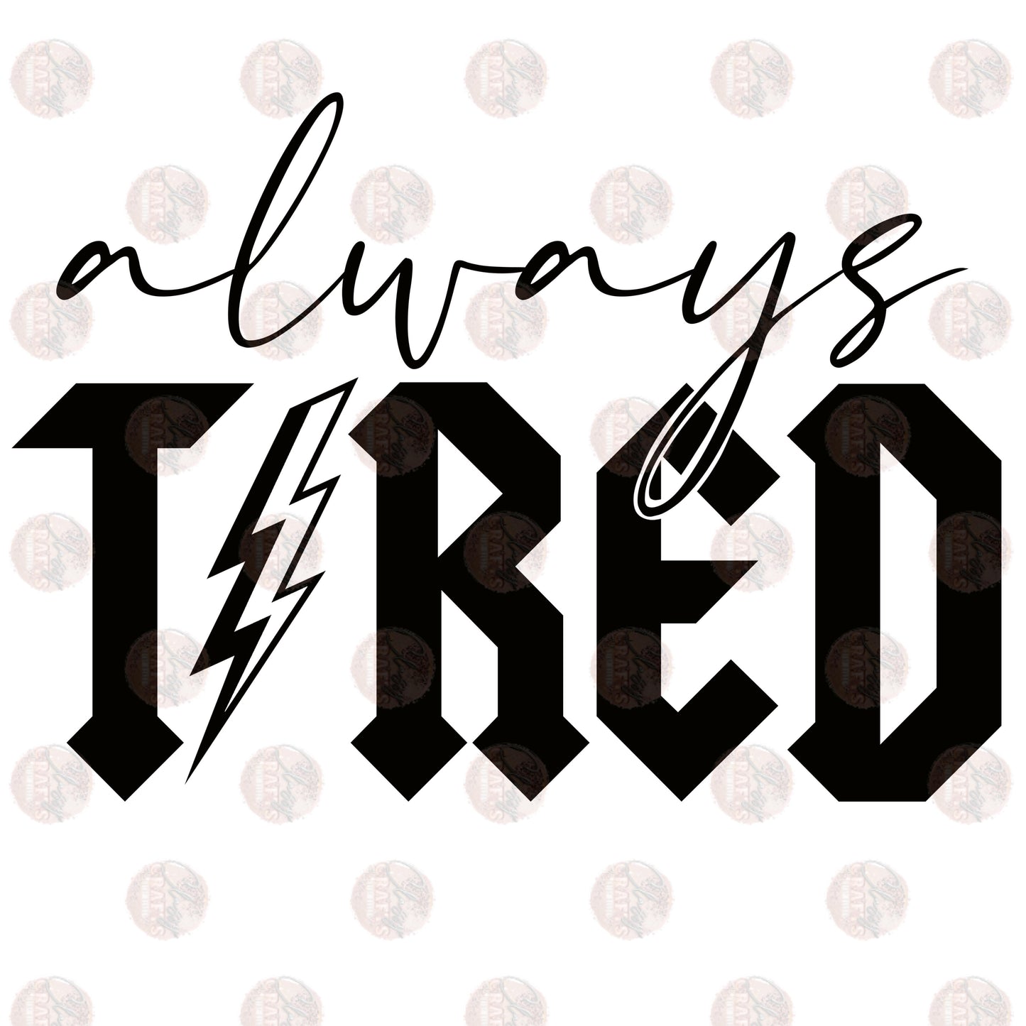 Always Tired - Sublimation Transfer