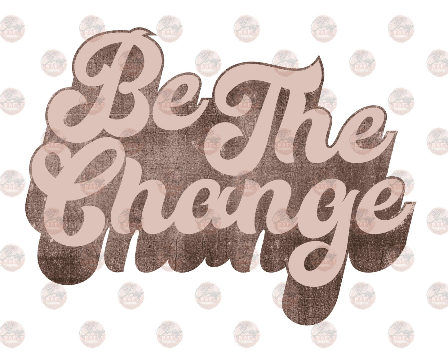 Be The Change - Sublimation Transfer