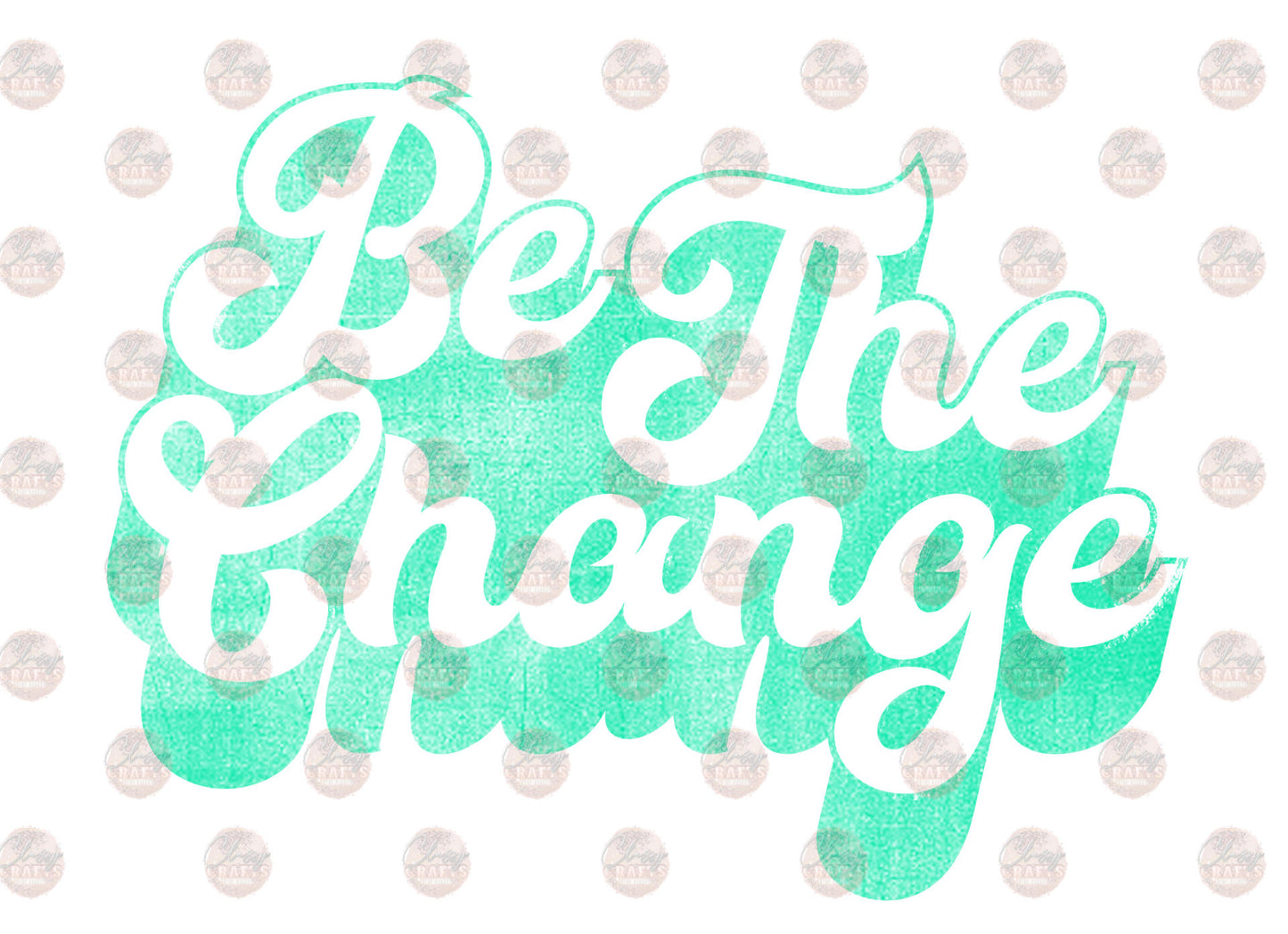 Be The Change - Sublimation Transfer