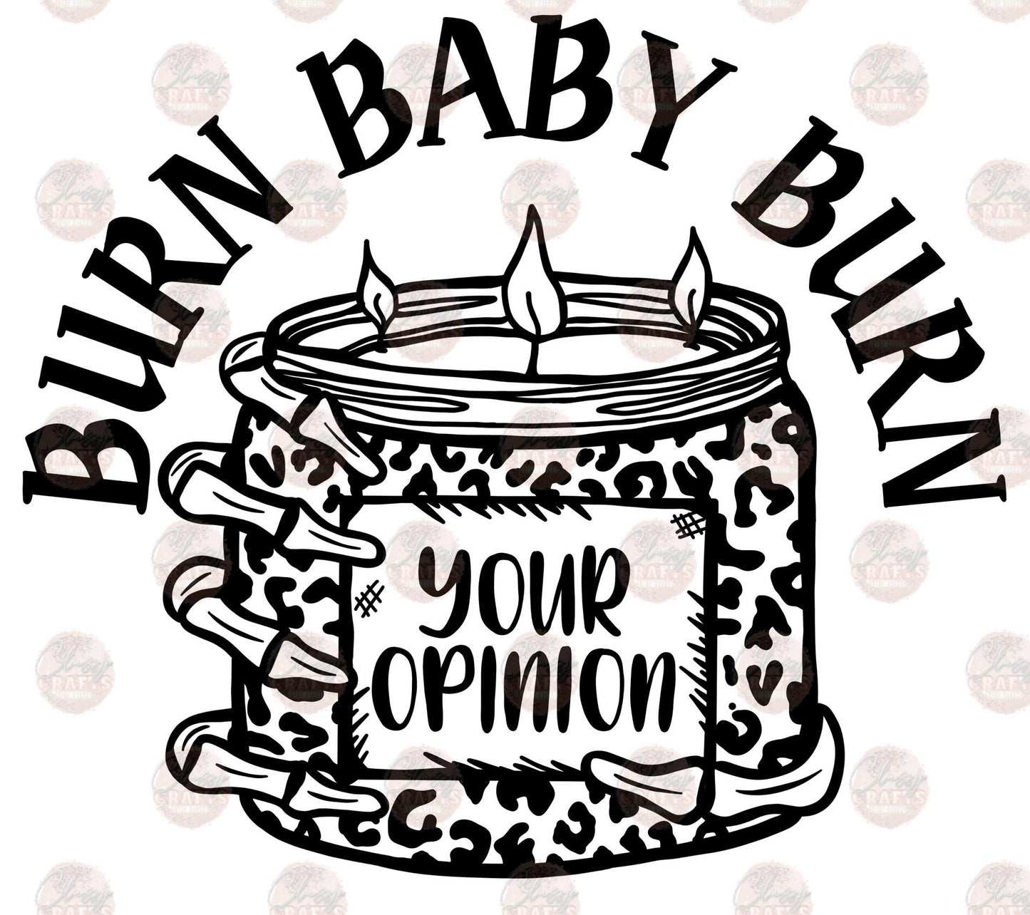 Burn Baby Burn Your Opinion - Sublimation Transfer