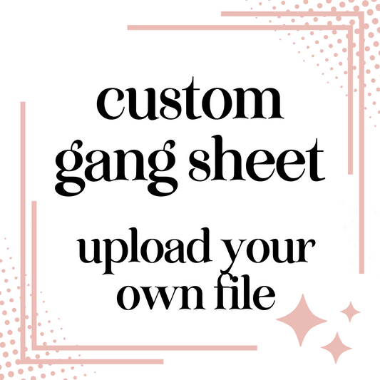 Custom Gang Sheet - UPLOAD YOUR GANG SHEET