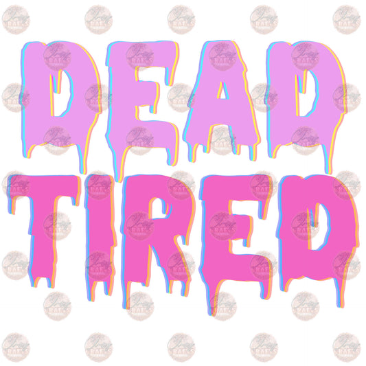 Dead Tired Drip - Sublimation Transfer