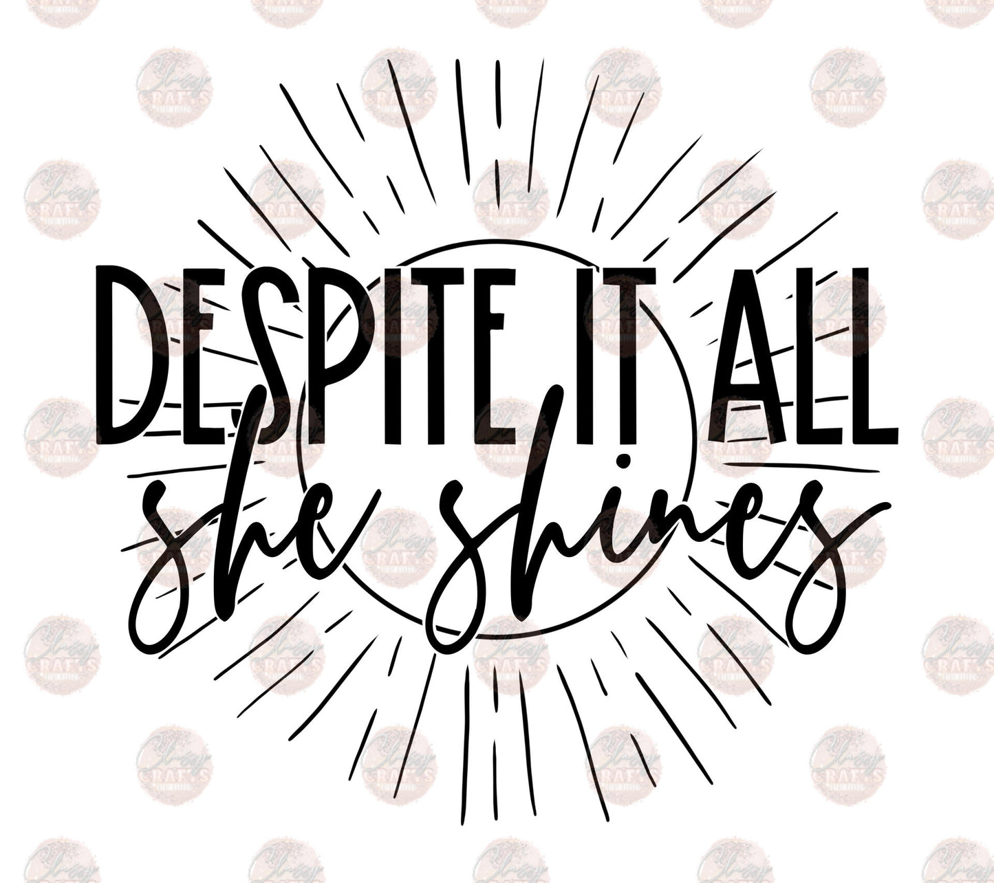 Despite It All She Shines - Sublimation Transfer