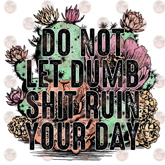 Do Not Let Dumb Shit Ruin Your Day - Sublimation Transfer