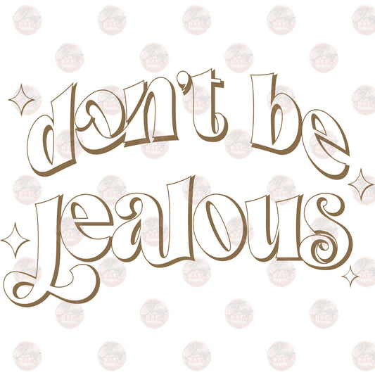 Don't Be Jealous - Sublimation Transfers