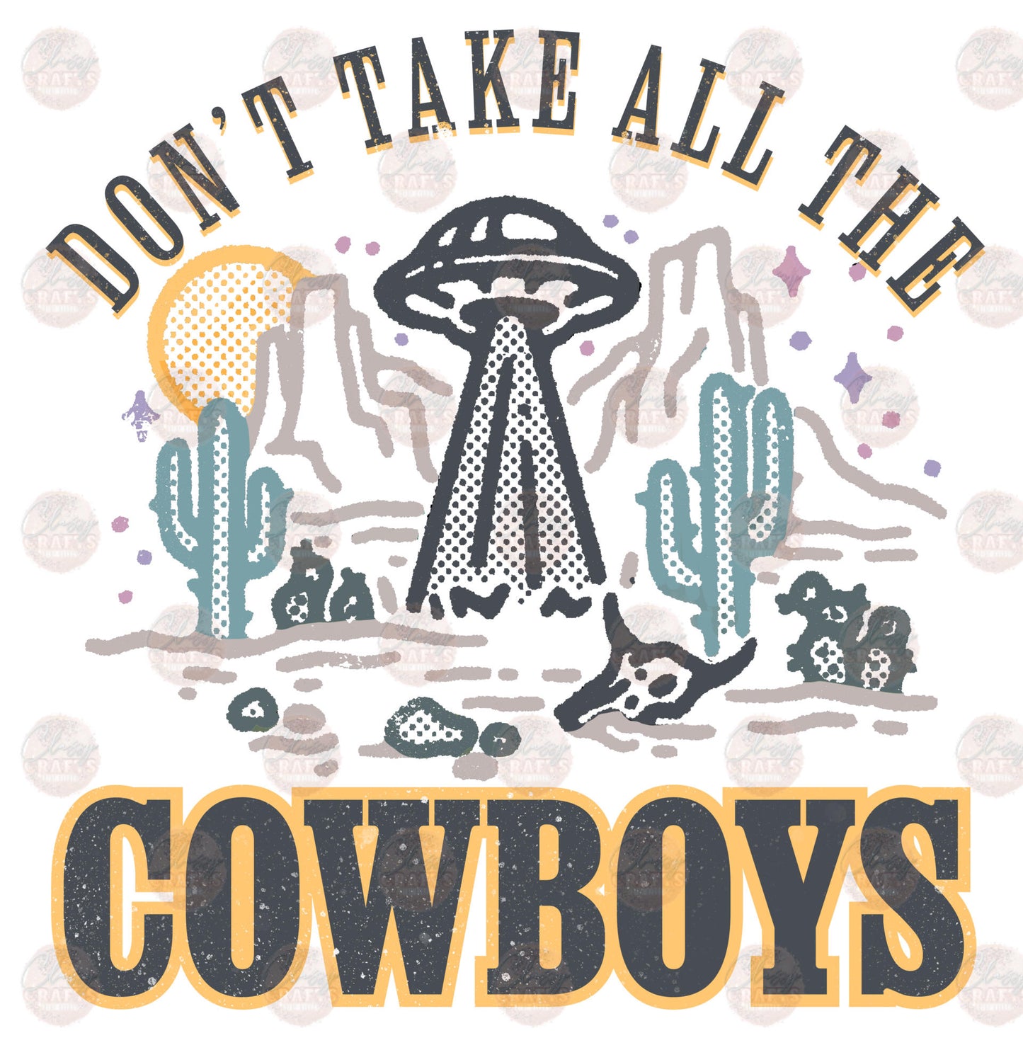 Don't Take All The Cowboys Aliens - Sublimation Transfer