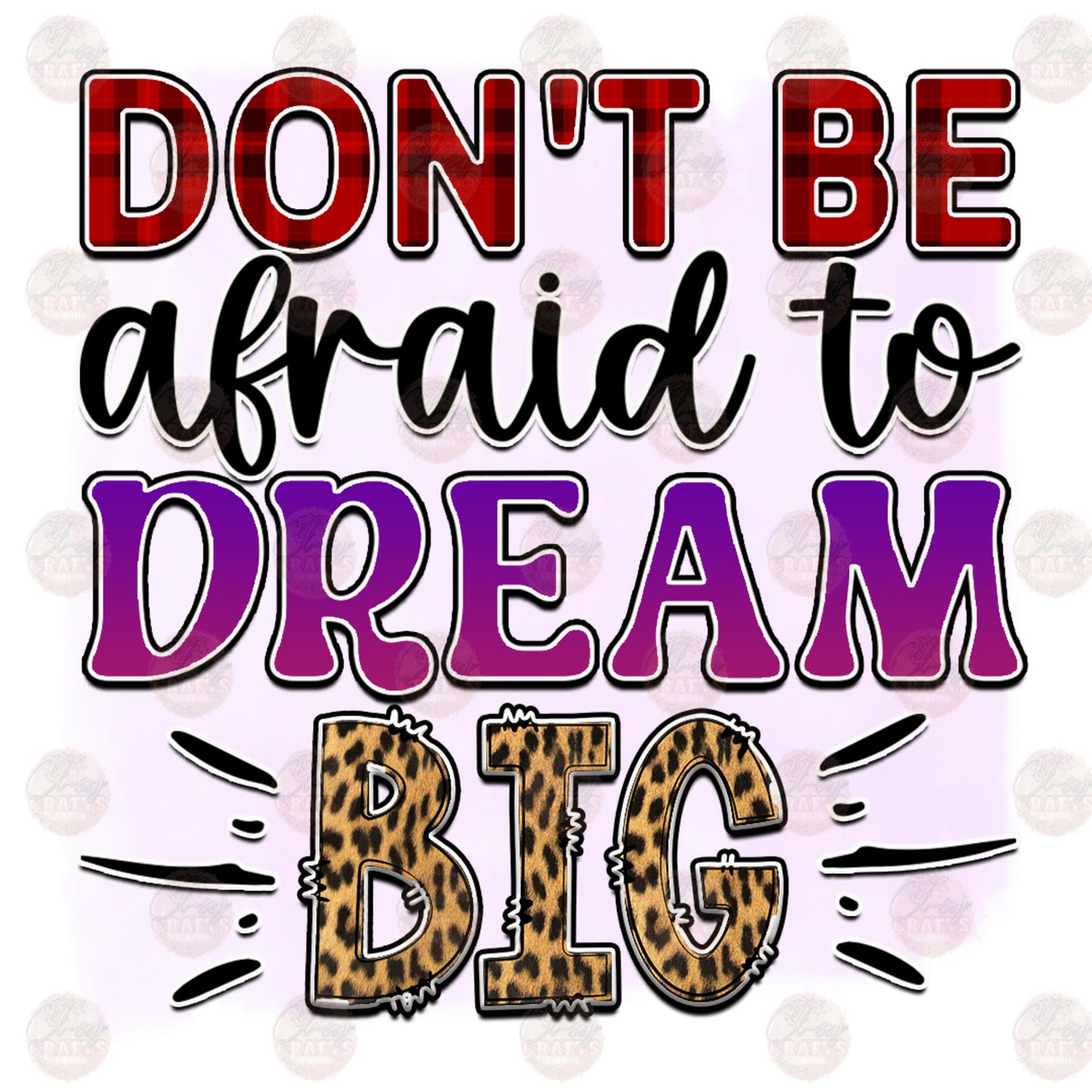 Don't Be Afraid To Dream Big - Sublimation Transfer