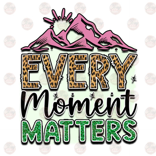 Every Moment Matters - Sublimation Transfer