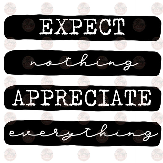 Expect Nothing Appreciate Everything - Sublimation Transfer