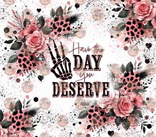 Have The Day You Deserve Pink Floral Tumbler Wrap - Sublimation Transfer