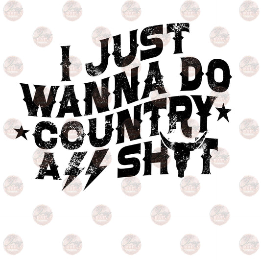 I Just Wanna Do Country Shit - Sublimation Transfer