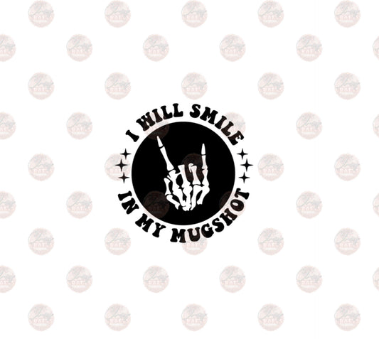 I Will Smile In My Mugshot - Sublimation Transfer