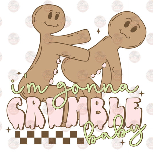 I'm Gonna Crumble Baby - Sublimation Transfer