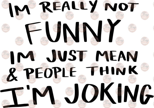 I'm Really Not Funny - Sublimation Transfers