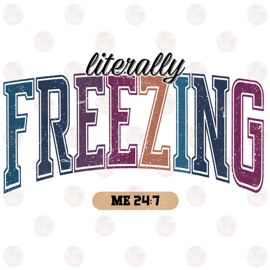 Literally Freezing Me 24-7 - Sublimation Transfers