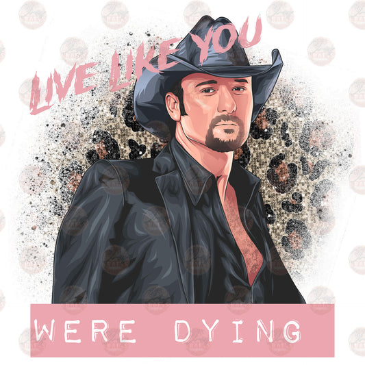 Live Like You Were Dying - Sublimation Transfer