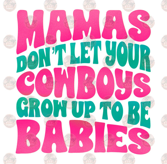 Mama's Don't Let Your Cowboys Grom Up To Be Babies - Sublimation Transfer