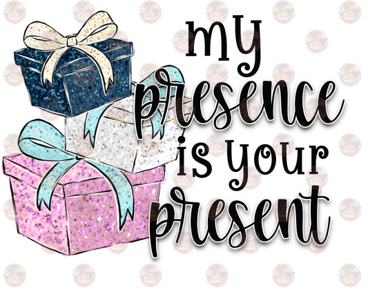 My Presence Is Your Presents - Sublimation Transfer