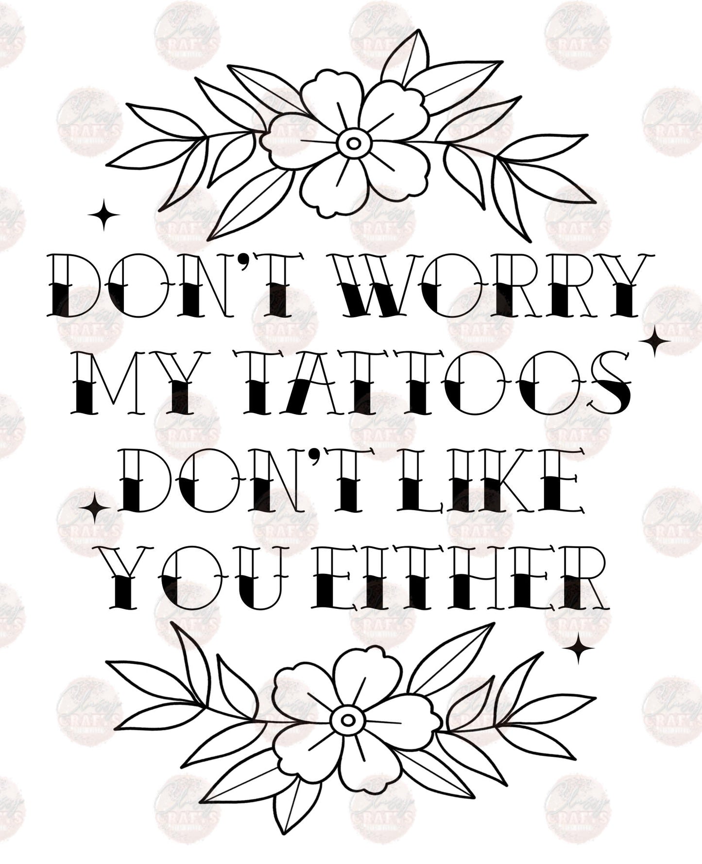 My Tattoos Don't Like You - Sublimation Transfer