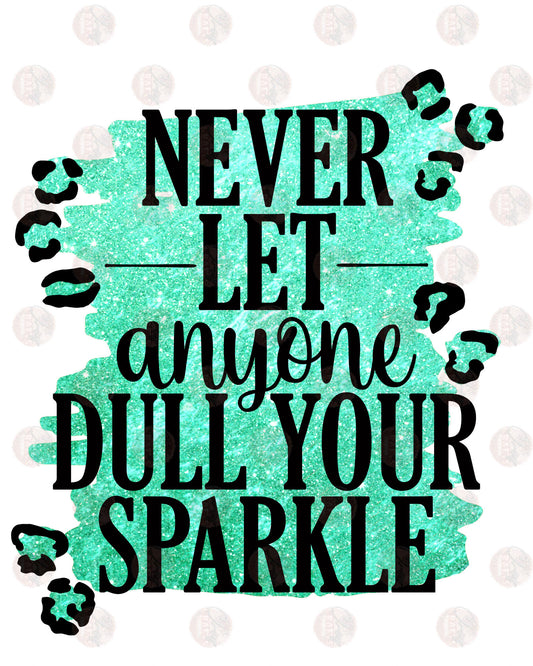 Never Let Anyone Dull Your Sparkle - Sublimation Transfers