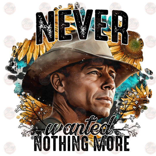 Never Wanted Nothing Moore - Sublimation Transfer