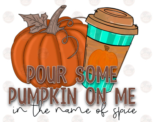 Pour Some Pumpkin On Me - Sublimation Transfer