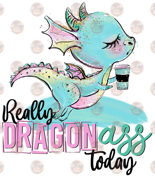 Really Dragon Ass Today - Sublimation Transfer