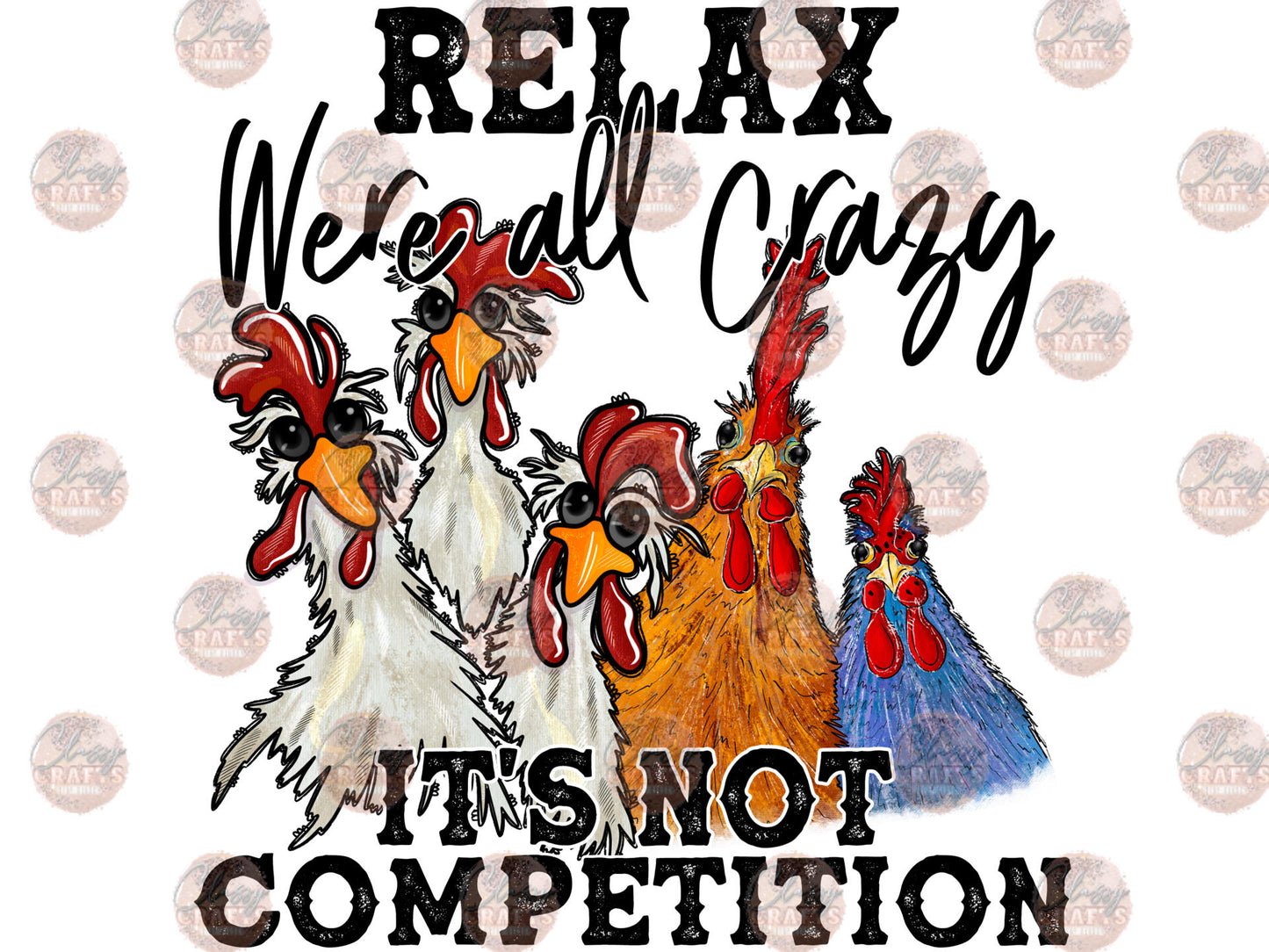 Relax Were All Crazy It's Not Competition - Sublimation Transfers