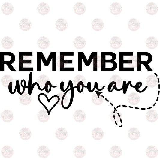 Remember Who You Are - Sublimation Transfers