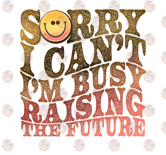 Sorry I Can't I'm Busy Raising - Sublimation Transfer