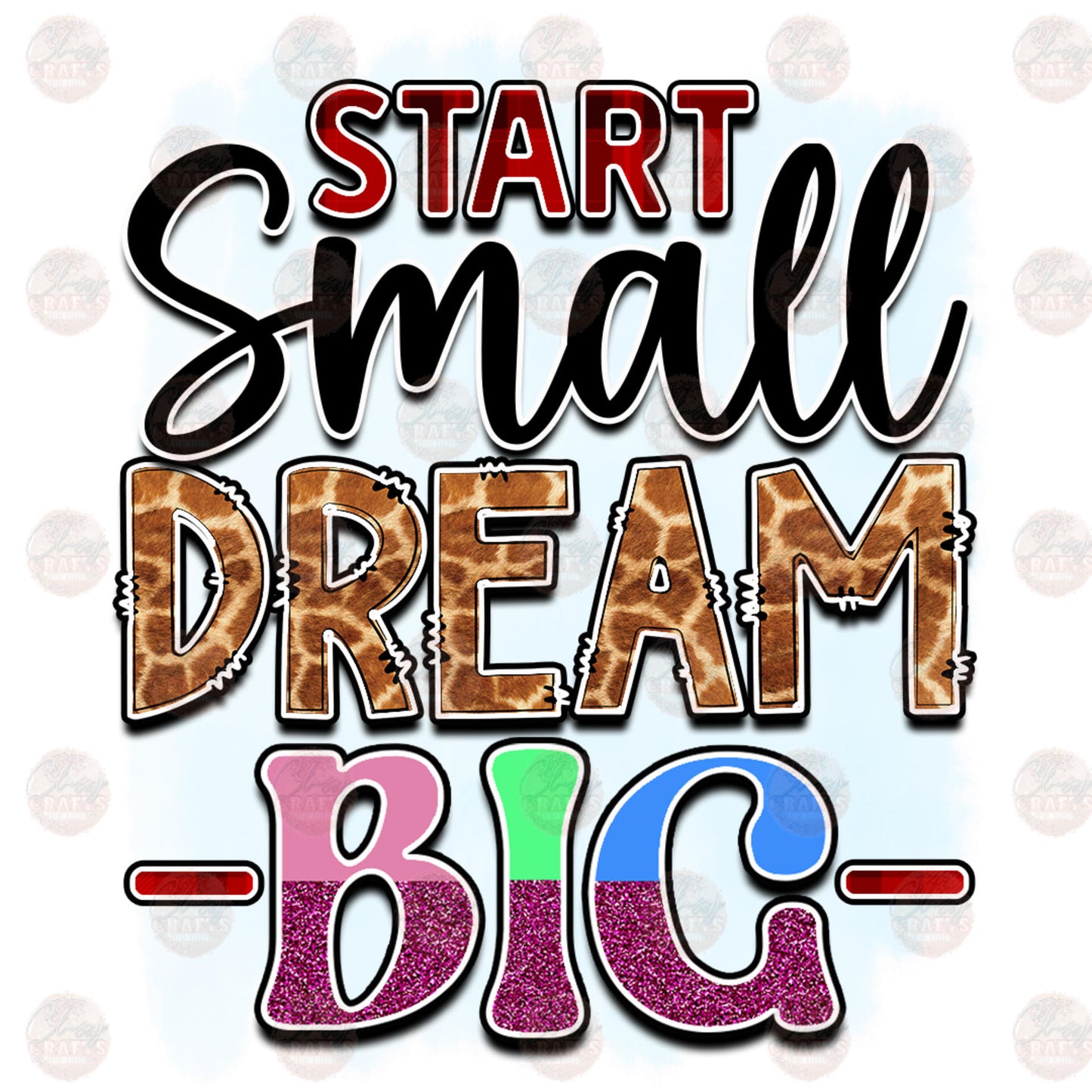 Start Small Dream Big - Sublimation Transfer