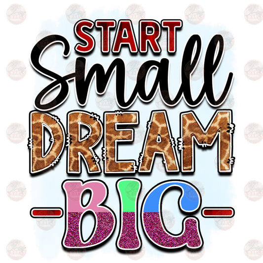 Start Small Dream Big - Sublimation Transfer