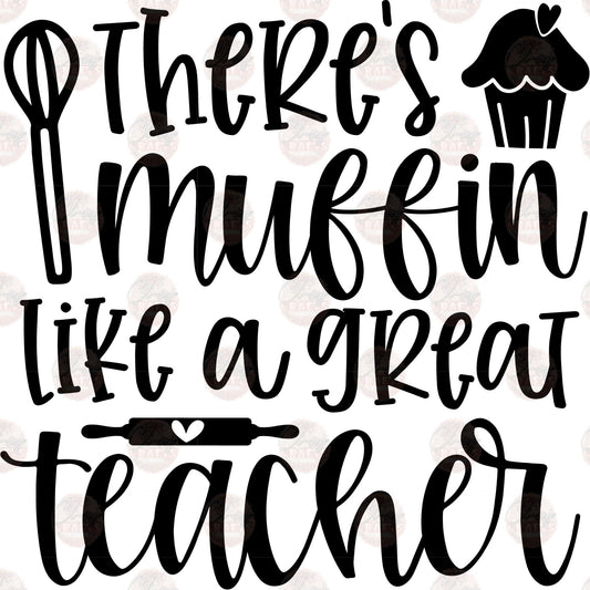There's Muffin Like A Great Teacher - Sublimation Transfer