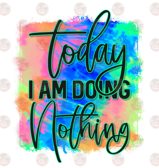 Today I Am Doing Nothing - Sublimation Transfer